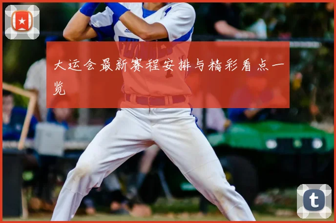 大运会最新赛程安排与精彩看点一览